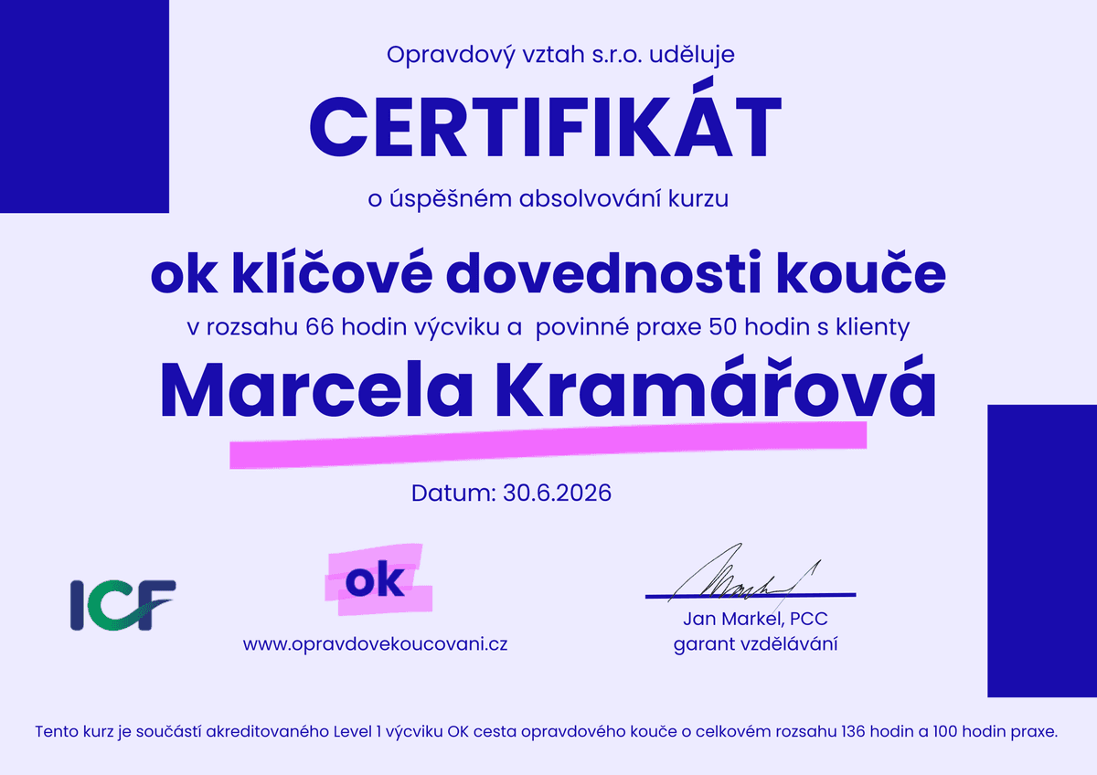 Certifikát Klíčové dovednosti kouče, Marcela Kramářová, 66 hodin výcviku a 50 hodin praxe s klienty, Opravdový vztah s.r.o., 30. 6. 2026